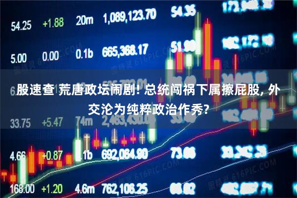 股速查 荒唐政坛闹剧! 总统闯祸下属擦屁股, 外交沦为纯粹政治作秀?